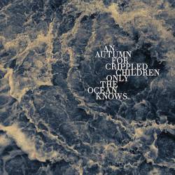 An Autumn For Crippled Children : Only the Ocean Knows